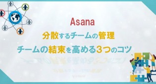 【Asana】分散するチームの管理:チームの結束を高める3つのコツ