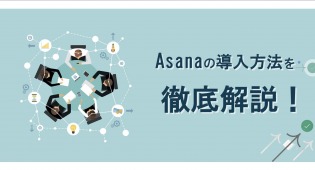 【チームでAsanaを活用してみよう】Asanaの導入方法を徹底解説